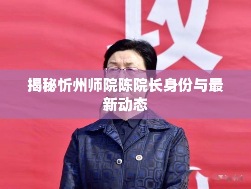 揭秘忻州师院陈院长身份与最新动态