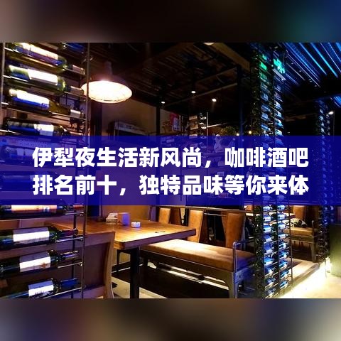 伊犁夜生活新风尚，咖啡酒吧排名前十，独特品味等你来体验