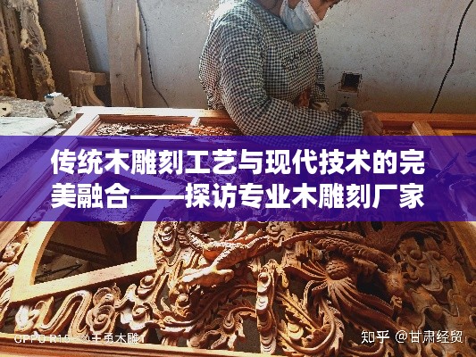 传统木雕刻工艺与现代技术的完美融合——探访专业木雕刻厂家