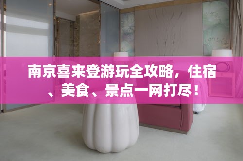 南京喜来登游玩全攻略，住宿、美食、景点一网打尽！