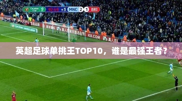 英超足球单挑王TOP10，谁是最强王者？