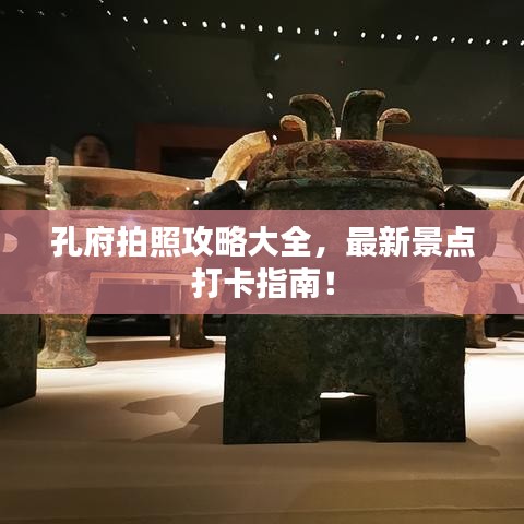 孔府拍照攻略大全，最新景点打卡指南！
