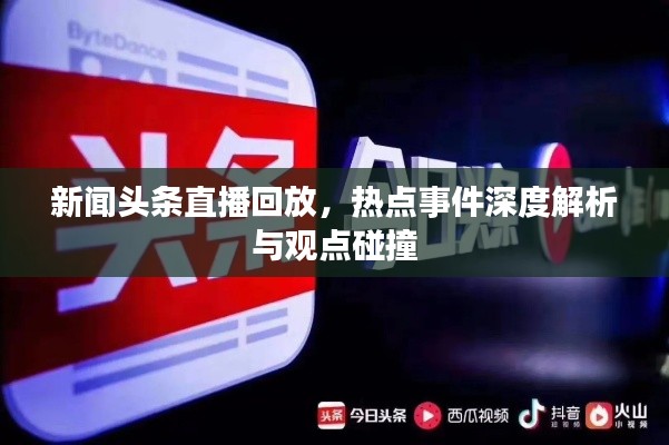 新闻头条直播回放，热点事件深度解析与观点碰撞