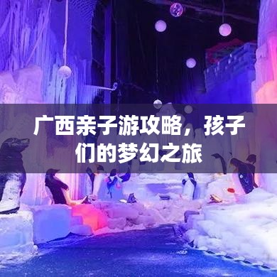 广西亲子游攻略，孩子们的梦幻之旅