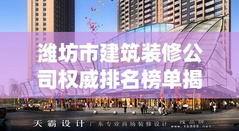 潍坊市建筑装修公司权威排名榜单揭晓！