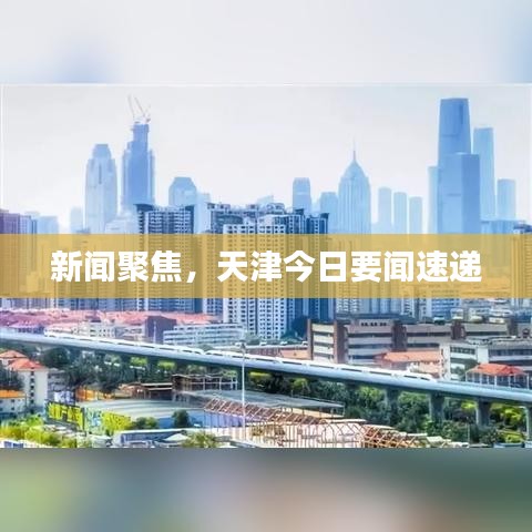 新闻聚焦，天津今日要闻速递
