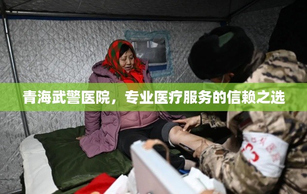 青海武警医院，专业医疗服务的信赖之选