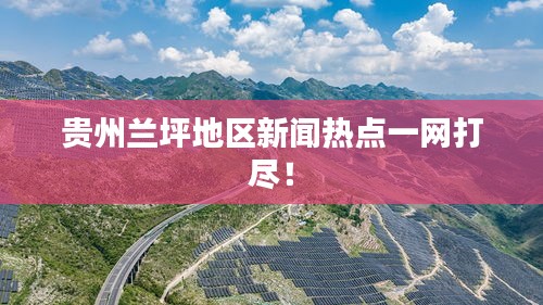 贵州兰坪地区新闻热点一网打尽！