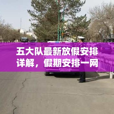 五大队最新放假安排详解，假期安排一网打尽！