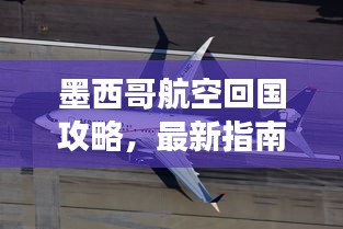 墨西哥航空回国攻略，最新指南助你顺利归程