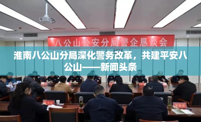 淮南八公山分局深化警务改革，共建平安八公山——新闻头条